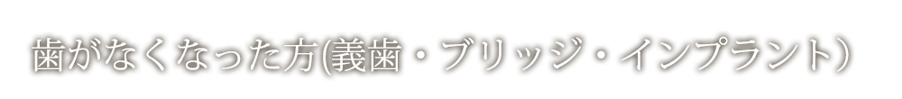 歯がなくなった方(義歯・ブリッジ・インプラント）